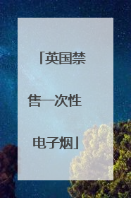 英国禁售一次性电子烟